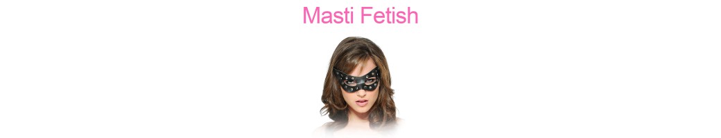 Masti Fetish